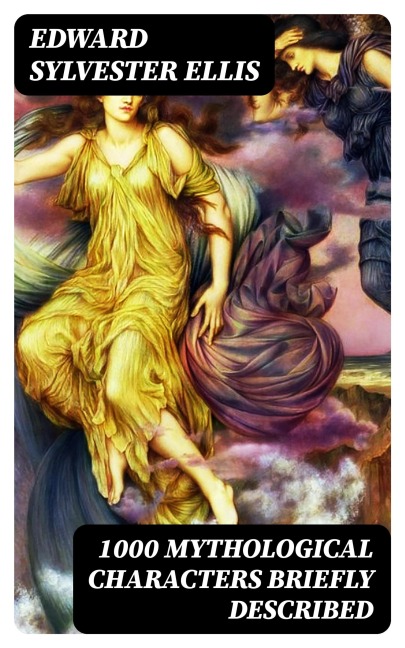 1000 Mythological Characters Briefly Described - Edward Sylvester Ellis
