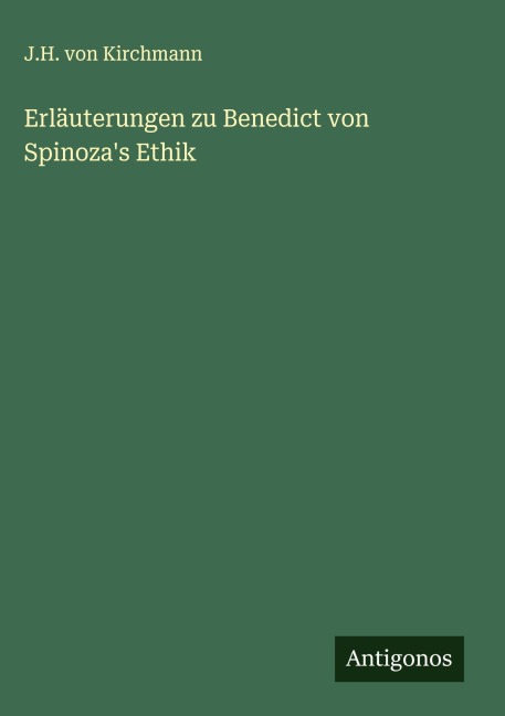 Erläuterungen zu Benedict von Spinoza's Ethik - J. H. Von Kirchmann