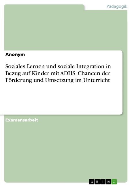 Soziales Lernen und soziale Integration in Bezug auf Kinder mit ADHS. Chancen der Förderung und Umsetzung im Unterricht - 
