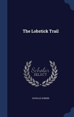 The Lobstick Trail - Douglas Durkin