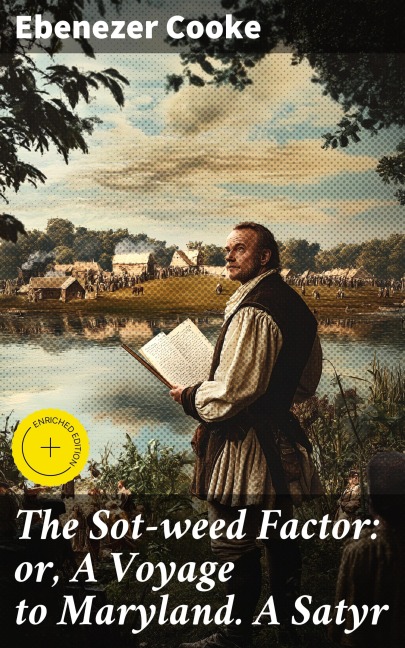 The Sot-weed Factor: or, A Voyage to Maryland. A Satyr - Ebenezer Cooke