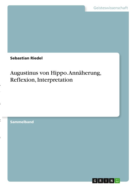 Augustinus von Hippo. Annäherung, Reflexion, Interpretation - Sebastian Riedel