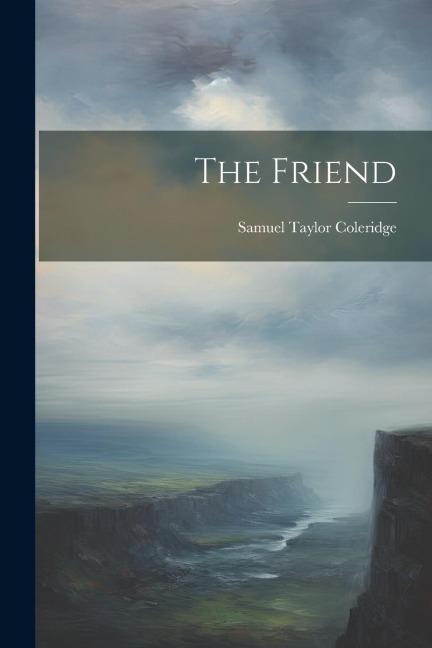 The Friend - Samuel Taylor Coleridge