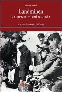 Landminen. Le torpedini terrestri austriache - Mauro Tonoli
