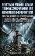 Cover-Bild zum Titel 'Der stumme Brunnen: Autarke Trinkwassergewinnung und Entkeimung ohne Netzstrom' von 'Ignatz Schlosser'