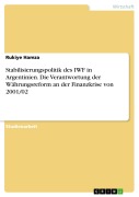 Cover-Bild zum Titel 'Stabilisierungspolitik des IWF in Argentinien. Die Verantwortung der Währungsreform an der Finanzkrise von 2001/02' von 'Rukiye Hamza'