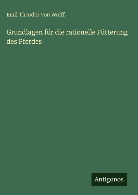 Grundlagen für die rationelle Fütterung des Pferdes - Emil Theodor Von Wolff