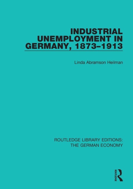 Industrial Unemployment in Germany 1873-1913 - Linda A. Heilman