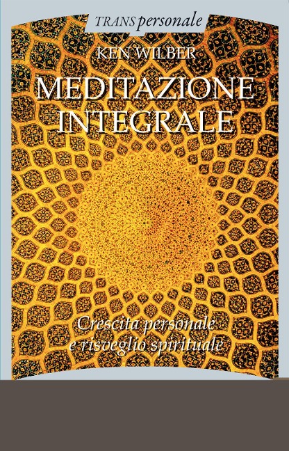 Meditazione integrale. Crescita personale e risveglio spirituale - Ken Wilber