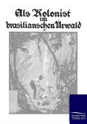 Cover-Bild zum Titel 'Als Kolonist im brasilianischen Urwald' von 'Fr. Westphal'
