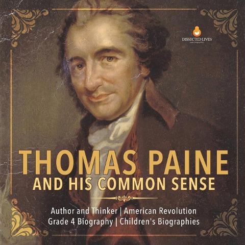 Thomas Paine and His Common Sense | Author and Thinker | American Revolution | Grade 4 Biography | Children's Biographies - Dissected Lives