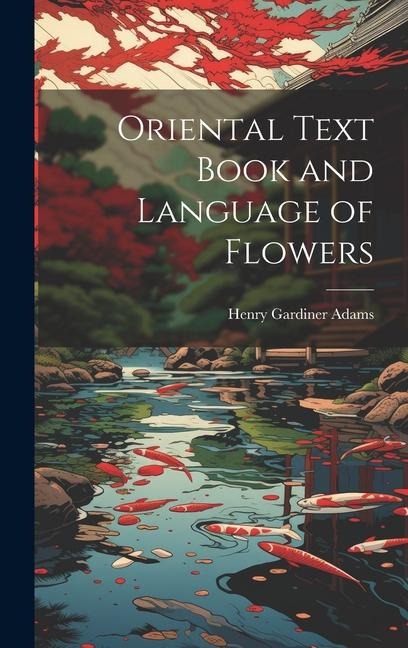 Oriental Text Book and Language of Flowers - Henry Gardiner Adams