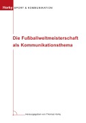Cover-Bild zum Titel 'Die Fußballweltmeisterschaft als Kommunikationsthema' von 'Thomas Horky'