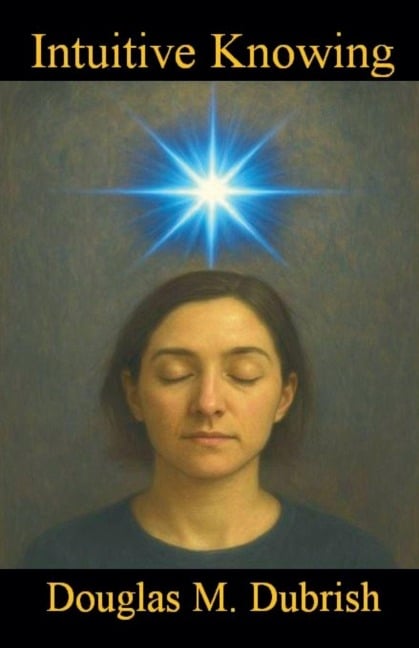 Intuitive Knowing - Douglas M. Dubrish