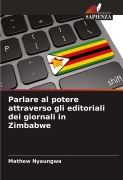 Cover-Bild zum Titel 'Parlare al potere attraverso gli editoriali dei giornali in Zimbabwe' von 'Mathew Nyaungwa'