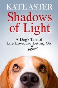 Cover-Bild zum Titel 'Shadows of Light: A Dog's Tale of Life, Love, and Never Letting Go' von 'Kate Aster'