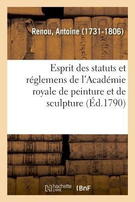 Esprit Des Statuts Et Réglemens de l'Académie Royale de Peinture Et de Sculpture - Antoine Renou
