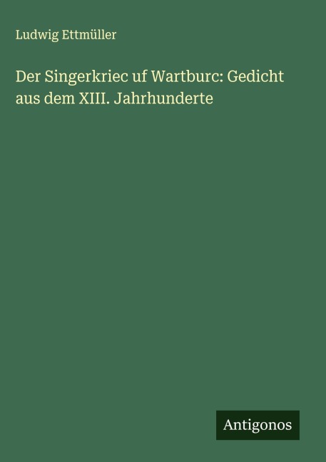 Der Singerkriec uf Wartburc: Gedicht aus dem XIII. Jahrhunderte - Ludwig Ettmüller