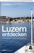 Cover-Bild zum Titel 'Luzern entdecken' von 'Paul Rosenkranz, Mathias Steinmann, Pirmin Bossart'
