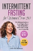Intermittent Fasting for Women Over 50: The Ultimate Guide to Lose Weight, Reset Your Metabolism, Boost Your Energy, and Eat Healthy - Tasty Recipes and 14 Day Meal Plan Included - Cynthia DeLauer