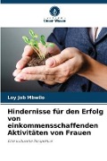 Cover-Bild zum Titel 'Hindernisse für den Erfolg von einkommensschaffenden Aktivitäten von Frauen' von 'Loy Job Mbwilo'