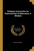 Cover-Bild zum Titel 'Religious Instruction An Essential Part Of Education, A Sermon' von 'Richard Watson'