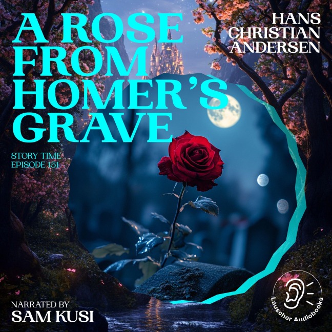 A Rose from Homer's Grave (Story Time, Episode 151) - Hans Christian Andersen