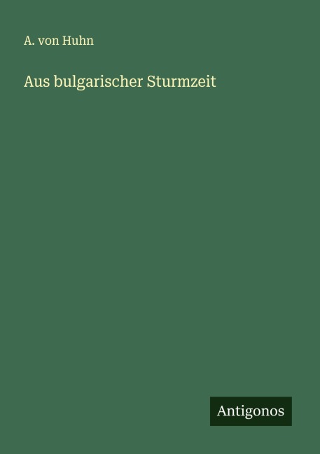 Aus bulgarischer Sturmzeit - A. Von Huhn