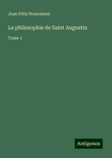 La philosophie de Saint Augustin - Jean Félix Nourrisson