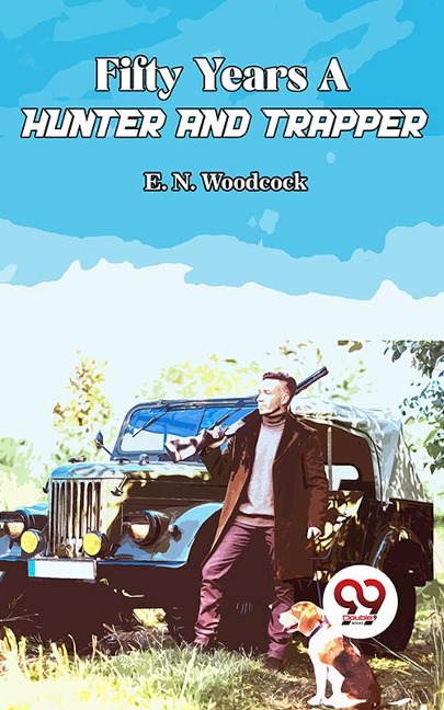 Fifty Years A Hunter And Trapper - E. N. Woodcock