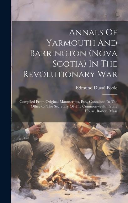 Annals Of Yarmouth And Barrington (nova Scotia) In The Revolutionary War: Compiled From Original Manuscripts, Etc., Contained In The Office Of The Sec - Edmund Duval Poole