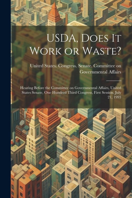 USDA, Does it Work or Waste?: Hearing Before the Committee on Governmental Affairs, United States Senate, One Hundred Third Congress, First Session, - 