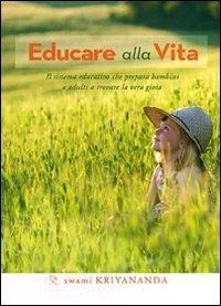 Educare alla vita. Il sistema educativo che prepara bambini e adulti a trovare la vera gioia - Kriyananda Swami