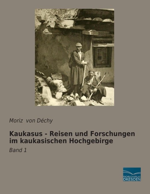 Kaukasus - Reisen und Forschungen im kaukasischen Hochgebirge - Moriz von Déchy