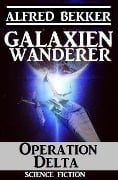 Galaxienwanderer - Operation Delta - Alfred Bekker