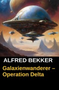 Cover-Bild zum Titel 'Galaxienwanderer - Operation Delta' von 'Alfred Bekker'