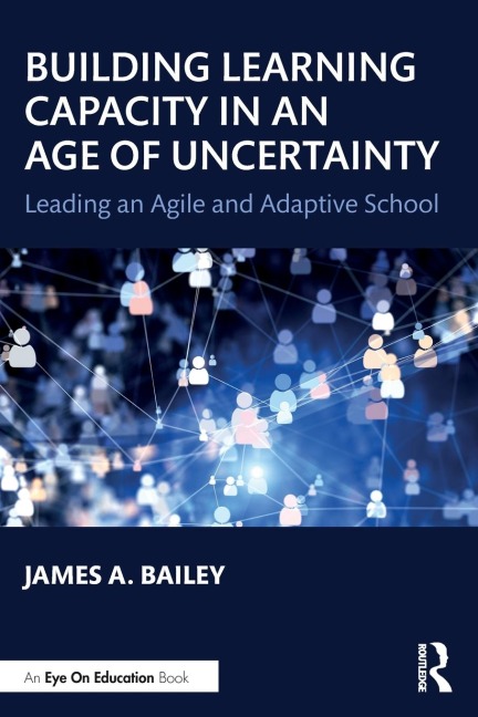 Building Learning Capacity in an Age of Uncertainty - James A Bailey