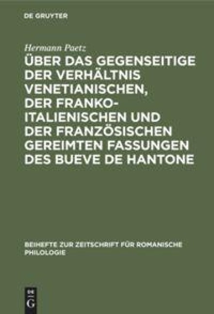 Über das gegenseitige der Verhältnis venetianischen, der franko-italienischen und der französischen gereimten Fassungen des Bueve de Hantone - Hermann Paetz