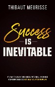 Success is Inevitable: 17 Laws to Unlock Your Hidden Potential, Skyrocket Your Confidence and Get What You Want From Life (Success Principles, #3) - Thibaut Meurisse