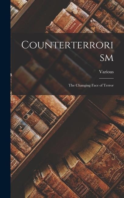 Counterterrorism: The Changing Face of Terror - Various