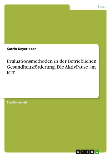 Evaluationsmethoden in der Betrieblichen Gesundheitsförderung. Die AktivPause am KIT - Katrin Keyerleber