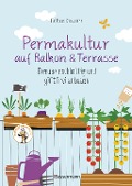Permakultur auf Balkon & Terrasse. Gemüse nachhaltig und giftfrei anbauen - Philippe Chavanne