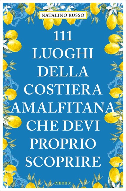 111 luoghi della Costiera Amalfitana che devi proprio scoprire - Natalino Russo