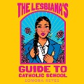 Cover-Bild zum Titel 'The Lesbiana's Guide To Catholic School' von 'Sonora Reyes'