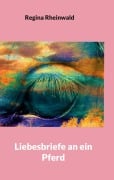 Cover-Bild zum Titel 'Liebesbriefe an ein Pferd' von 'Regina Rheinwald'