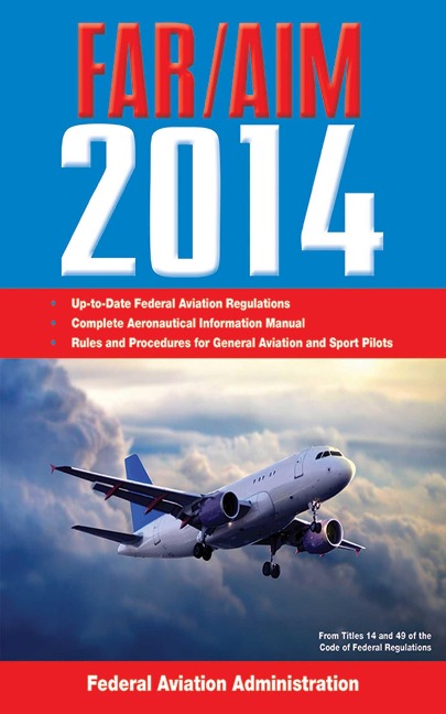 Federal Aviation Regulations/Aeronautical Information Manual 2014 - Federal Aviation Administration