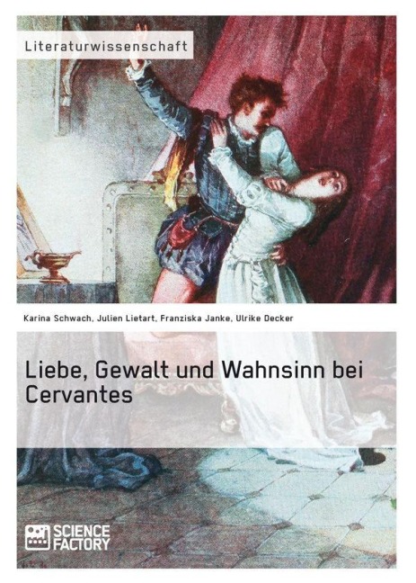 Liebe, Gewalt und Wahnsinn bei Cervantes - Karina Schwach, Franziska Janke, Ulrike Decker, Julien Lietart