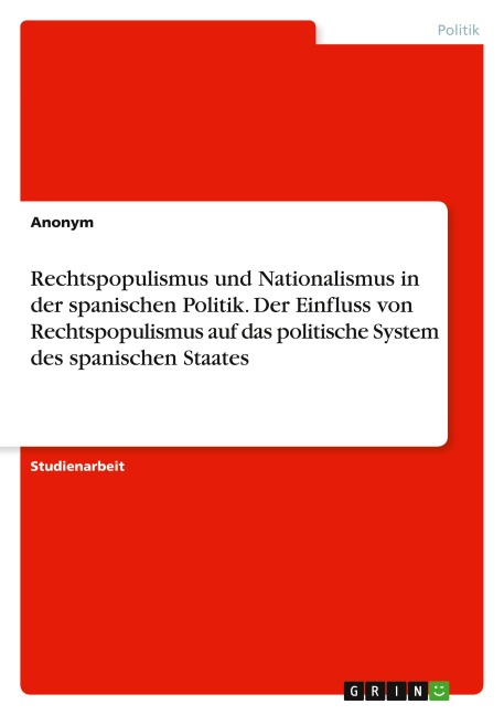 Rechtspopulismus und Nationalismus in der spanischen Politik. Der Einfluss von Rechtspopulismus auf das politische System des spanischen Staates - Anonymous