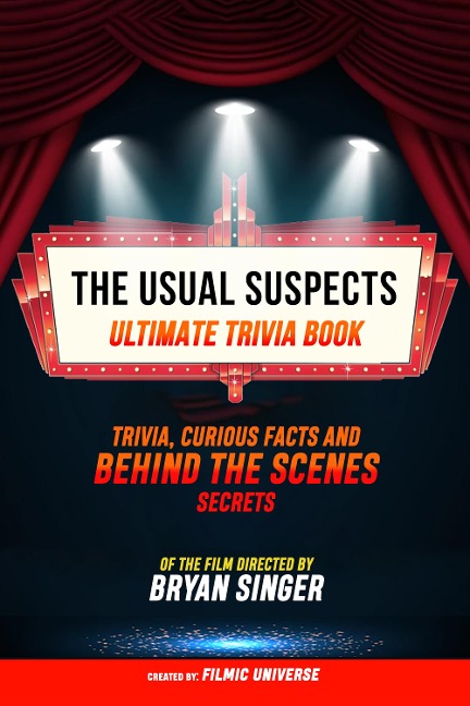 The Usual Suspects - Ultimate Trivia Book: Trivia, Curious Facts And Behind The Scenes Secrets Of The Film Directed By Bryan Singer - Filmic Universe, Filmic Universe