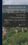 Cover-Bild zum Titel 'An Account Of The Reformatory Institution, For Juvenile Offenders At Mettray, In France' von 'Augustin Cochin'